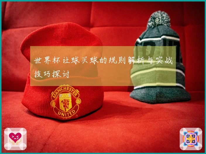世界杯让球买球的规则解析与实战技巧探讨